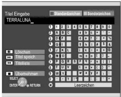 Titel Eingabe TERRALUNA_ Standardzeichen Sonderzeichen 1 2 3 4 5 6 7 8 9 0 2 A B C a b c * * 3 D F g e f i = 1/2 4 G I g h i p 5 6 5 J K L J k l < × SB 6 M O m n o [ ] 7 P Q R S P r s i 8 Y U V t u v [ ] 9 W Y w x y z i 10 * ? T " " " * A Leerzeichen Löschen Titel speich. Titeliste Übemehmen SELECT ENTER RETURN