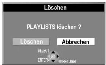 Löschen PLAYLISTS löschen ? Löschen Abbrechen SELECT ENTER RETURN