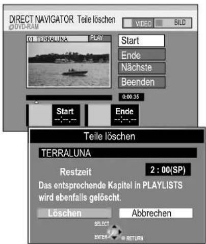 DIRECT NAVIGATOR Teile löschen DVD-RAM 01 TERRALUNA PLAY Start Ende Nächste Beenden 0:00 35 Start Ende Teile löschen TERRALUNA Restzeit 2 : 00(SP) Das entsprechende Kapitel in PLAYLISTS wird ebenfalls gelöscht. Löschen Abbrechen SELECT ENTER RETURN