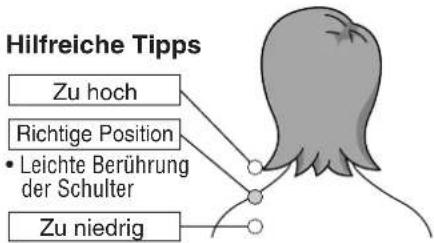 Hilfreiche Tipps Zu hoch Richtige Position • Leichte Berührung der Schulter Zu niedrig