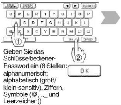 Geben Sie das Schlüsselbediener-Passwort ein (8 Stellen: alphanumerisch; alphabetisch (groß/ klein-sensitiv), Ziffern, Symbole (@, „_ und Leerzeichen))