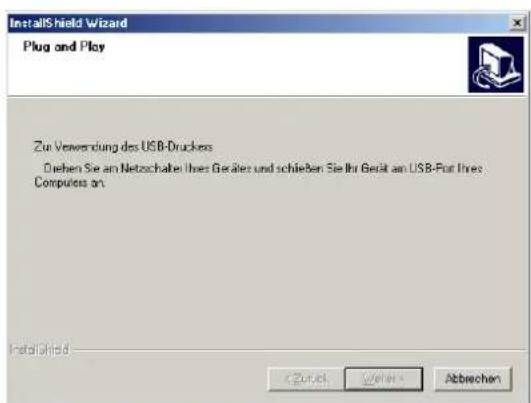 InstallShield Wizard Plug and Play Zur Verwendung des USB-Druckess Diehen Sie am Netzschalter ühes Gerätes und schließen Sie Ihr Gerät am USB-Fort.Üres Computess an: InstallShield < Zürich ✓ Abrechen
