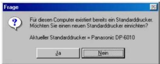 Für diesen Computer existiert bereits ein Standarddrucker. Möchten Sie einen neuen Standarddrucker einrichten? Aktueller Standarddrucker = Panasonic DP-6010 Ja Nein