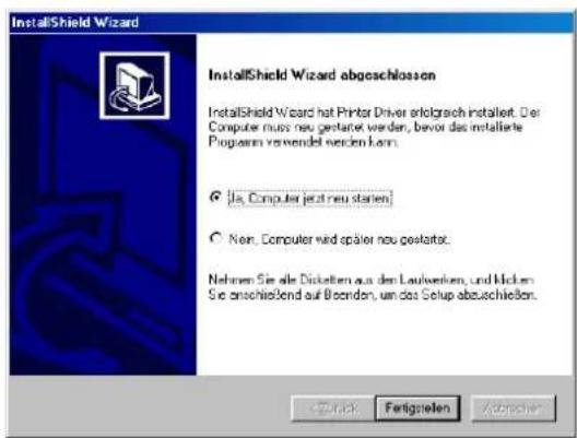 InstallShield Wizard InstallShield Wizard abgeschlossen InstallShield Wizard hat Printer Driver erfolgsch installiert. Der Computer muss neu gestarter werden, bevor das installierte Programm verwendet werden kann. ● (u, Computer jetzt neu staten) ○ Nom, Computer wird später neu gestaltet. Nehmen Sie alle Diskellen aus den Laufwerken, und klicken Sie anschließend auf Boenden, um das Setup abzuschlossen.