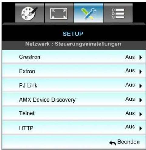 SETUP Netzwerk : Steuerungseinstellungen Crestron Aus ▶ Extron Aus ▶ PJ Link Aus ▶ AMX Device Discovery Aus ▶ Telnet Aus ▶ HTTP Aus ▶ ← Beenden