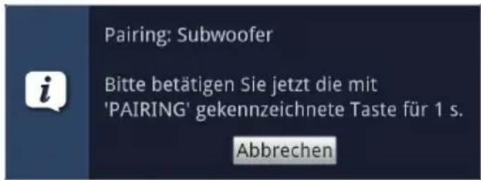 Pairing: Subwoofer Bitte betätigen Sie jetzt die mit 'PAIRING' gekennzeichnete Taste für 1 s. Abbrechen