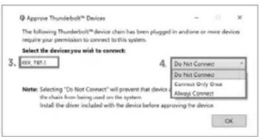 Approve Thunderbolt™ Devices The following Thunderbolt™ device chain has been plugged in andone or more devices require your permission to connect to this system. Select the devices you wish to connect: 3. 00X.TBT.1 4. Do Not Connect Do Not Connect Connect Only Once Always Connect Note: Selecting "Do Not Connect" will prevent that device the chain from being used on the system. Install the driver included with the device before approving the device. OK