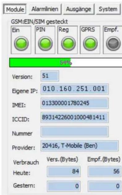 Module Alarminien Ausgänge System GSM:EIN/SIM gesteckt Ein PIN Reg GPRS Empf. 54% Version: 51 Eigene IP: 010.160.251.001 IMEI: 013300001780245 ICCID: 89314226001000481411 Nummer Provider: 20416, T-Mobile (Ben) Verbrauch Vers.(Bytes) Empf.(Bytes) Heute: 84 56 Gestern: 0 0