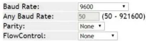 Baud Rate: 9600 Any Baud Rate: 50 (50 - 921600) Parity: None FlowControl: None