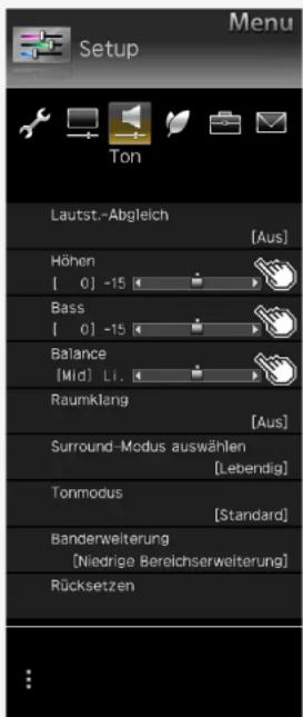 Menu Setup Ton Lautst.-Abgleich [Aus] Höhen [ 0 ] -15 Bass [ 0 ] -15 Balance [Mid] Li. Raumklang [Aus] Surround-Modus auswählen [Lebendig] Tonmodus [Standard] Banderweiterung [Niedrige Bereichserweiterung] Rücksetzen