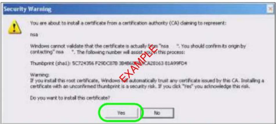 Security Warning You are about to install a certificate from a certification authority (CA) claiming to represent: nsa Windows cannot validate that the certificate is actually from "nsa ...". You should confirm its origin by contacting" nsa ...". The following number will assist you in this process: Thumbprint (sha1): 5C724356 F29DC87B 3BHB60E00KCA28163 81A99FD4 Warning: If you install this root certificate, Windows will automatically trust any certificate issued by this CA. Installing a certificate with an unconfirmed thumbprint is a security risk. If you click "Yes" you acknowledge this risk. Do you want to install this certificate? Yes No