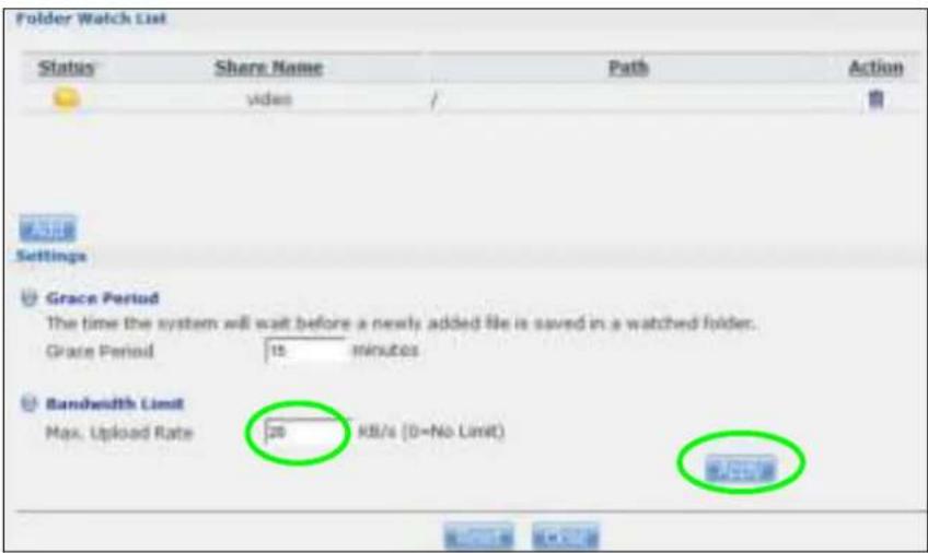 Folder Watch List Status Share Name Path Action video / WAVOUR Settings Grace Period The time the system will wait before a newly added file is saved in a watched folder. Grace Period 15(minutes Bandwidth Limit Max. Upload Rate 20 KB/s (0=No Limit) 默认值
