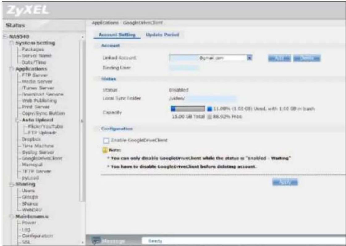 ZyXEL Status NAS540 System Setting Packages Server Name Data/Time Applications FTP Server Media Server iTunes Server Download Service Web Publishing Print Server Copy/Sync Button Auto Upload Flick/YouTube FTP Uploads Dropbox Time Machines Syslog Server GoogleDriveClient Manipool TFTP Server pyload Sharing Users Groups Shares WebDAV Maintenance: Power Leg Configuration SSL Applications - GoogleDriveClient Account Setting Update Period Account Linked Account Cytek.com All Tools Download Sending User Status IDUser. Enabled Local Sync Folder /video/ Capacity 11.00% (1.05 GB) Used, with 1.00 GB in branch 15.00 GB Total 88.92% Prcs Configurations Enable GoogleDriveClient Note: * You can only disable GoogleDriveClient while the status is "enabled - Waiting" * You have to disable GoogleDriveClient before deleting account. Apply Message Results
