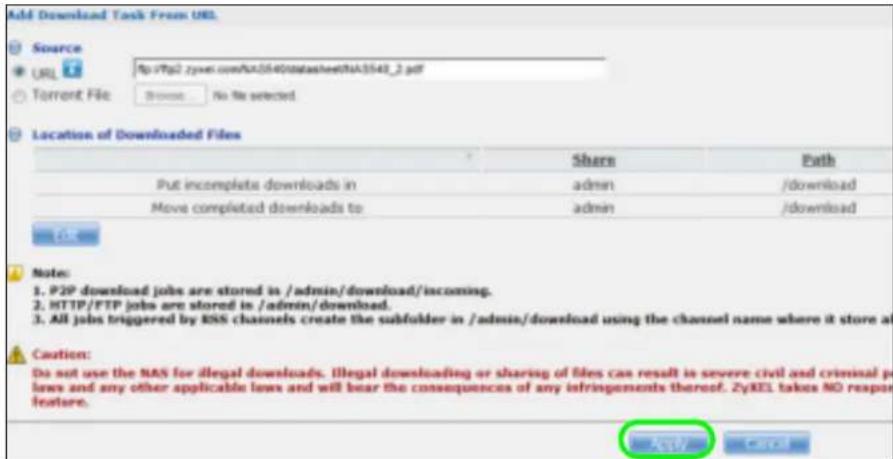 Add Download Task From URL Source URL Torrent File Sp IPsp2 .zyxex.com/SA3540tatsasheet/SA3543_2.pdf Browse No file selected Location of Downloaded Files Share Path Put incomplete downloads in admin /download Move completed downloads to admin /download Note: 1. P2P download jobs are stored in /admin/download/incoming. 2. HTTP/FTP jobs are stored in /admin/download. 3. All jobs triggered by RSS channels create the subfolder in /admin/download using the channel name where it store at Caution: Do not use the NAS for illegal downloads. Illegal downloading or sharing of files can result in severe civil and criminal po laws and any other applicable laws and will bear the consequences of any infringements thereof. ZyKEL takes NO respon feature.