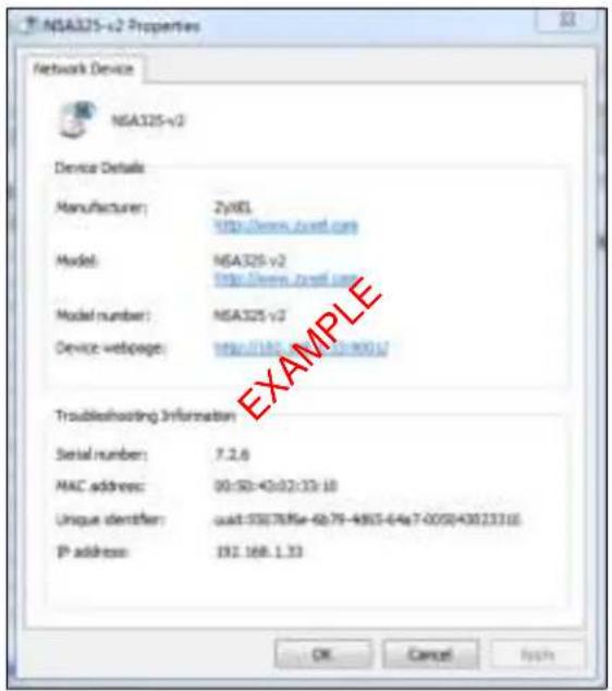 NSA325-v2 Properties Network Device NSA325-v2 Device Details Manufacturer: 2y861 http://www.zxwt.com Model: NSA325-v2 http://www.zxwt.com Model number: NSA325-v2 Device webpage: http://167.90016/ Troubleshooting Information Serial number: 7.2.6 MAC address: 00:50-40:02:33:18 Unique identifier: usdt-550785e-6b79-4865-64a7-005043023316 IP address: 192.168.1.33 OK Cancel Apply