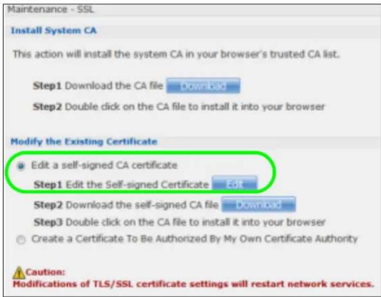 Maintenance - SSL Install System CA This action will install the system CA in your browser's trusted CA list. Step1 Download the CA file Download Step2 Double click on the CA file to install it into your browser Modify the Existing Certificate Edit a self-signed CA certificate Step1 Edit the Self-signed Certificate Edit Step2 Download the self-signed CA file Download Step3 Double click on the CA file to install it into your browser Create a Certificate To Be Authorized By My Own Certificate Authority Caution: Modifications of TLS/SSL certificate settings will restart network services.