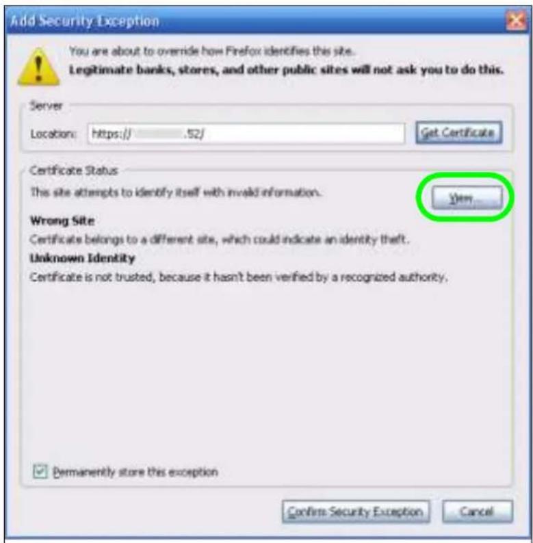 Add Security Exception You are about to override how Firefox identifies this site. Legitimate banks, stores, and other public sites will not ask you to do this. Server Location: https:// 52/ Get Certificate Certificate Status This site attempts to identify itself with invalid information. Wrong Site Certificate belongs to a different site, which could indicate an identity theft. Unknown Identity Certificate is not trusted, because it hasn't been verified by a recognized authority. ✓ permanently store this exception Confirm Security Exception Cancel