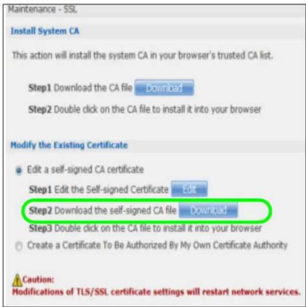Maintenance - SSL Install System CA This action will install the system CA in your browser's trusted CA list. Step1 Download the CA file Download Step2 Double click on the CA file to install it into your browser Modify the Existing Certificate Edit a self-signed CA certificate Step1 Edit the Self-signed Certificate Edit Step2 Download the self-signed CA file Download Step3 Double click on the CA file to install it into your browser Create a Certificate To Be Authorized By My Own Certificate Authority Caution: Modifications of TLS/SSL certificate settings will restart network services.