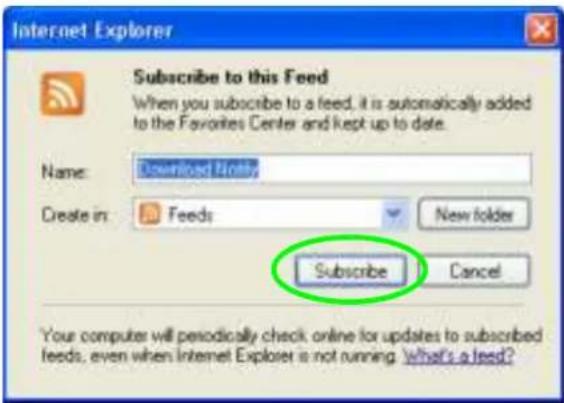 Internet Explorer Subscribe to this Feed When you subscribe to a feed, it is automatically added to the Favorites Center and kept up to date. Name: Downloaded Entity Create in: Feeds New folder Subscribe Cancel Your computer will periodically check online for updates to subscribed feeds, even when Internet Explorer is not running. What's a feed?