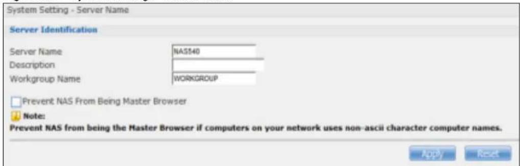 System Setting - Server Name Server Identification Server Name NAS140 Description Workgroup Name WORKGROUP □ Prevent NAS From Being Master Browser □ Note: Prevent NAS from being the Master Browser if computers on your network uses non-ascii character computer names. Apply Reset