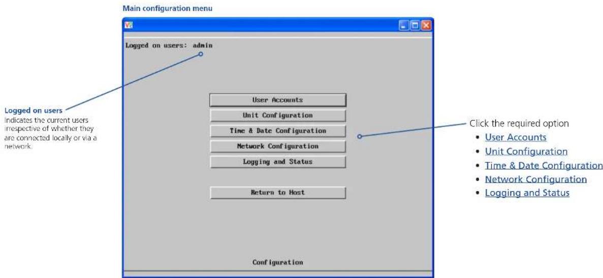 Main configuration menu Logged on users: admin User Accounts Unit Configuration Time & Date Configuration Network Configuration Logging and Status Return to Host Configuration Logged on users Indicates the current users irrespective of whether they are connected locally or via a network. Click the required option • User Accounts • Unit Configuration • Time & Date Configuration • Network Configuration • Logging and Status