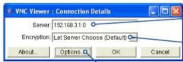VNC Viewer : Connection Details Server: 192.168.3.1.0 Encryption: Let Server Choose (Default) About... Options OK Cancel