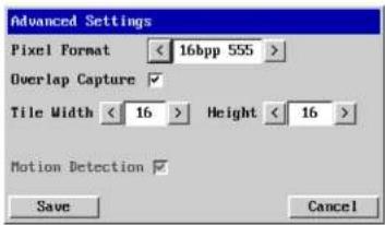 Advanced Settings Pixel Format < 16bpp 555 > Overlap Capture ✓ Tile Width < 16 > Height < 16 > Motion Detection ✓ Save Cancel