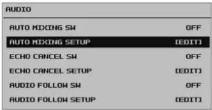AUDIO AUTO MIXING SW OFF AUTO MIXING SETUP [EDIT] ECHO CANCEL SW OFF ECHO CANCEL SETUP [EDIT] AUDIO FOLLOW SW OFF AUDIO FOLLOW SETUP [EDIT]