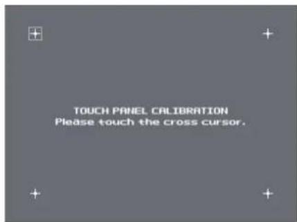 TOUCH PANEL CALIBRATION Please touch the cross cursor.