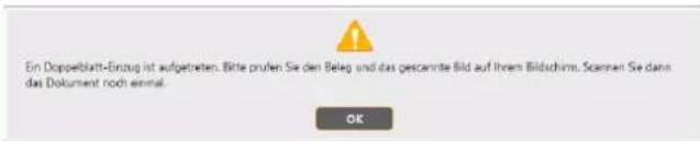 Ein Doppelblatt-Einzug ist aufgetreten. Bitte prufen Sie den Beleg und das gescannte Bild auf Ihrem Bildschirm. Scannen Sie dann das Dokument noch einmal. OK