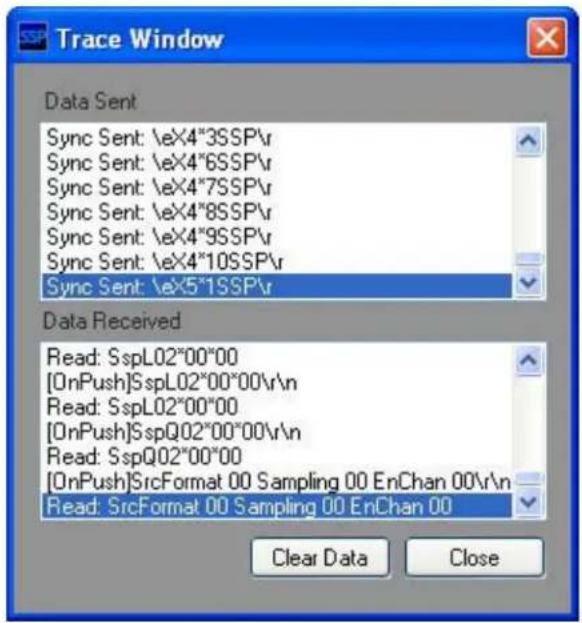 Trace Window Data Sent Sync Sent: \eX4*3SSP\v Sync Sent: \eX4*6SSP\v Sync Sent: \eX4*7SSP\v Sync Sent: \eX4*8SSP\v Sync Sent: \eX4*9SSP\v Sync Sent: \eX4*10SSP\v Sync Sent: \eX5*1SSP\v Data Received Read: SspL02*00*00 [OnPush]SspL02*00*00\r\n Read: SspL02*00*00 [OnPush]SspQ02*00*00\r\n Read: SspQ02*00*00 [OnPush]SrcFormat 00 Sampling 00 EnChan 00\r\n Read: SrcFormat 00 Sampling 00 EnChan 00 Clear Data Close