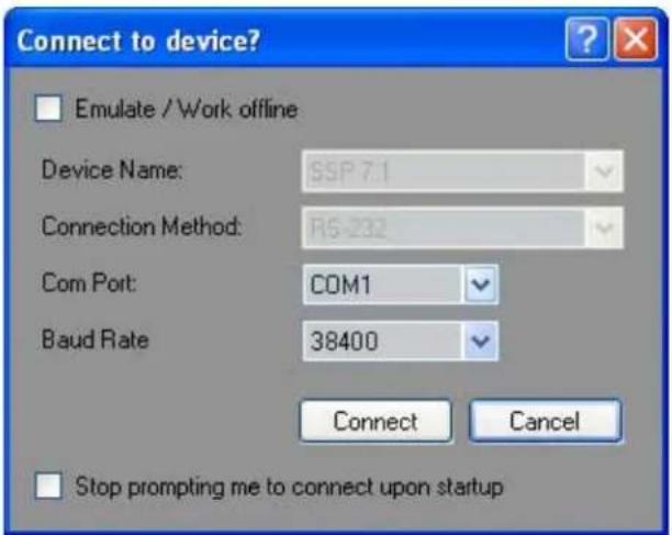 Connect to device? Emulate / Work offline Device Name: SSP7.1 Connection Method: RS-232 Com Port: COM1 Baud Rate 38400 Connect Cancel Stop prompting me to connect upon startup