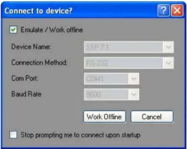 Connect to device? Emulate / Work offline Device Name: SSP71 Connection Method: RS-232 Com Port: COM1 Baud Rate: 9500 Work Offline Cancel Stop prompting me to connect upon startup