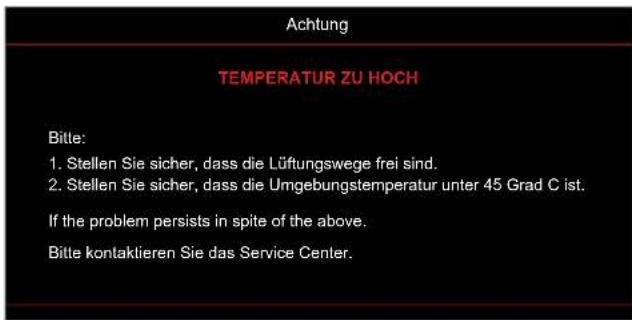Achtung TEMPERATUR ZU HOCH Bitte: 1. Stellen Sie sicher, dass die Lüftungswege frei sind. 2. Stellen Sie sicher, dass die Umgebungstemperatur unter 45 Grad C ist. If the problem persists in spite of the above. Bitte kontaktieren Sie das Service Center.