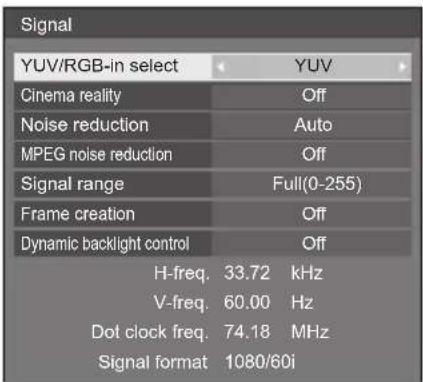 Signal YUV/RGB-in select YUV Cinema reality Off Noise reduction Auto MPEG noise reduction Off Signal range Full(0-255) Frame creation Off Dynamic backlight control Off H-freq. 33.72 kHz V-freq. 60.00 Hz Dot clock freq. 74.18 MHz Signal format 1080/60i