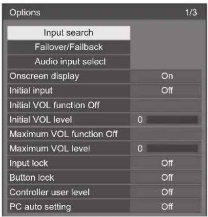 Options 1/3 Input search Failover/Failback Audio input select Onscreen display On Initial input Off Initial VOL function Off Initial VOL level 0 Maximum VOL function Off Maximum VOL level 0 Input lock Off Button lock Off Controller user level Off PC auto setting Off