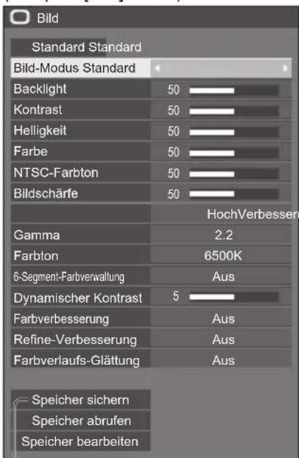 Bild Standard Standard Bild-Modus Standard Backlight 50 Kontrast 50 Helligkeit 50 Farbe 50 NTSC-Farbton 50 Bildschärfe 50 HochVerbesser Gamma 2.2 Farbton 6500K 6-Segment-Farbverwaltung Aus Dynamischer Kontrast 5 Farbverbesserung Aus Refine-Verbesserung Aus Farbverlaufs-Glättung Aus Speicher sichern…