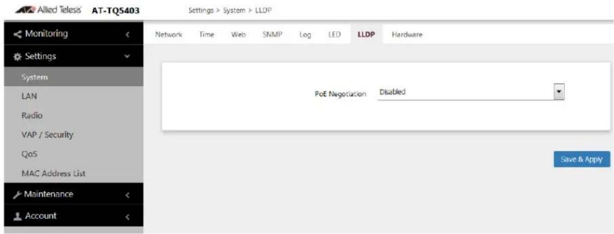Allied Telesis' AT-TQ5403 Settings > System > LLDP Monitoring Settings System LAN Radio VAP / Security QoS MAC Address List Maintenance Account Network Time Web SNMP Log LED LLDP Hardware PoE Negotiation Disabled Save & Apply