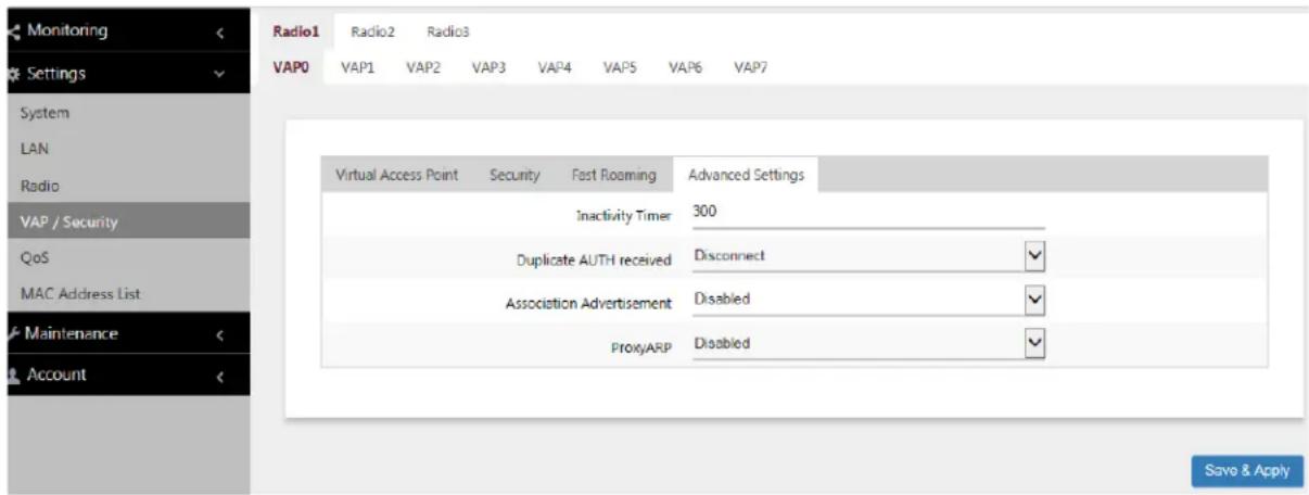 Monitoring Settings System LAN Radio VAP / Security QoS MAC Address List Maintenance Account Radio1 Radio2 Radio3 VAP0 VAP1 VAP2 VAP3 VAP4 VAP5 VAP6 VAP7 Virtual Access Point Security Fast Roaming Advanced Settings Inactivity Timer 300 Duplicate AUTH received Disconnect Association Advertisement Disabled ProxyARP Disabled Save & Apply