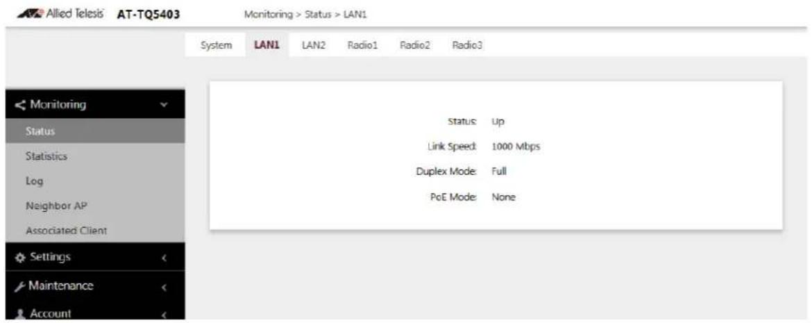 Allied Telesis AT-TQ5403 Monitoring > Status > LAN1 System LAN1 LAN2 Radio1 Radio2 Radio3 Monitoring Status Statistics Log Neighbor AP Associated Client Settings Maintenance Account Status: Up Link Speed: 1000 Mbps Duplex Mode: Full PoE Mode: None