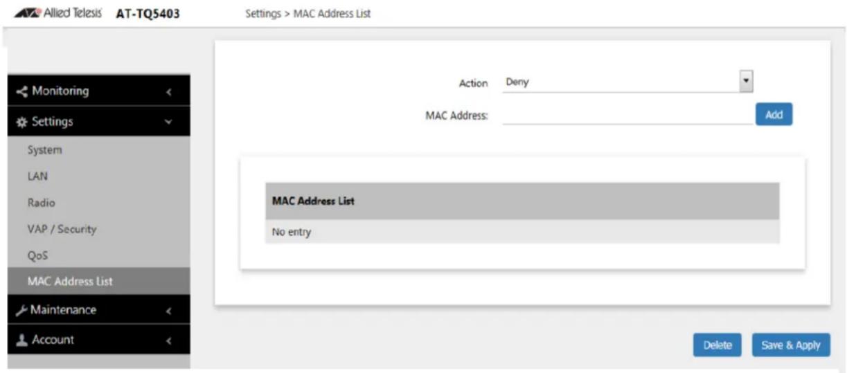 Allied Telesis AT-TQ5403 Settings > MAC Address List Monitoring Settings System LAN Radio VAP / Security QoS MAC Address List Maintenance Account Action Deny MAC Address: Add MAC Address List No entry Delete Save & Apply