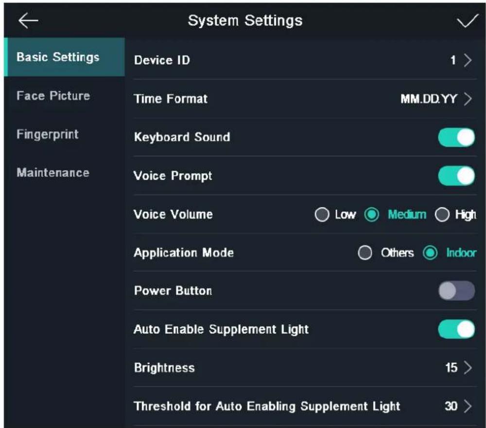 System Settings Basic Settings Device ID 1 > Face Picture Time Format MM.DD.YY > Fingerprint Keyboard Sound Voice Prompt Voice Volume Low Medium High Application Mode Others Indoor Power Button Auto Enable Supplement Light Brightness 15 > Threshold for Auto Enabling Supplement Light 30 >