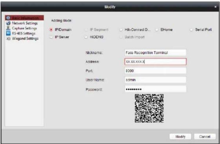Modify Basic Information Network Settings Capture Settings RS-485 Settings Wiegand Settings Adding Mode: IPIDomain IP Server IP Segment HIDDEN3 Hik-Connect D... EHome Batch Import Serial Port Nickname: Face Recognition Terminal Address: xx.xx.xxx.x Port: 8000 User Name: admin Password: ********* Modify Cancel