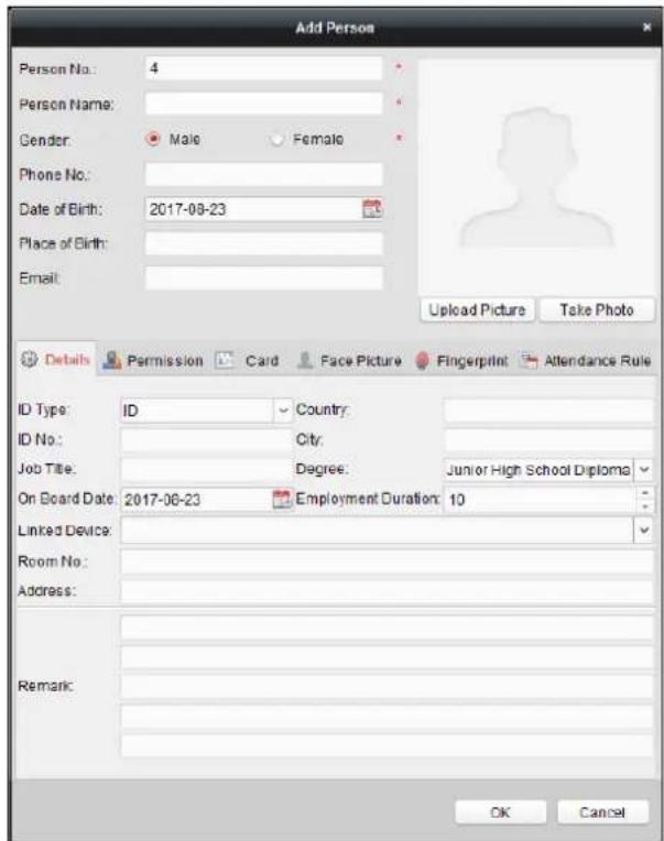 Add Person Person No.: 4 Person Name: Gender: Male Female Phone No.: Date of Birth: 2017-08-23 Place of Birth: Email: Upload Picture Take Photo Details Permission Card Face Picture Fingerprint Attendance Rule ID Type: ID Country: ID No.: City: Job Title: Degree: Junior High School Diploma On Board Date: 2017-06-23 Employment Duration: 10 Linked Device: Room No : Address: Remark: OK Cancel