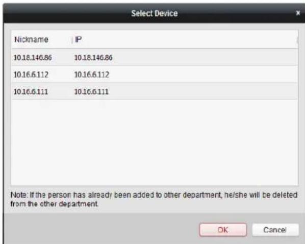 Select Device Nickname | IP 10.18.146.86 10.18.146.86 10.16.6.112 10.16.6.112 10.16.6.111 10.16.6.111 Note: If the person has already been added to other department, he/she will be deleted from the other department. OK Cancel