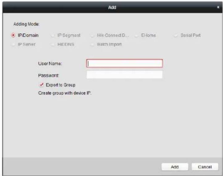 Add Adding Mode: IP/Domain IP Segment Hik-ConnectD... E-Home Serial Port IP Server HODNS Batch Import User Name: Password: ✓ Export to Group Create group with device IP. Add Cancel