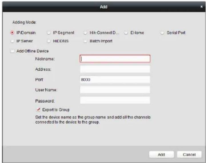 Add Adding Mode: IP/Domain IP Segment Hik-ConnectD... E-Home Serial Port IP Server HIDDNS Batch Import Add Offline Device Nickname: Address: Port: 8000 User Name: Password: ✓ Export to Group Set the device name as the group name and add all the channels connected to the device to the group. Add Cancel