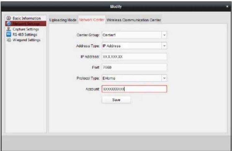 Modify Basic Information Network Settings Capture Settings RS-485 Settings Wingand Settings Uploading Mode Network Center Wireless Communication Center Center Group: Center1 Address Type: IP Address IP Address: XXX.XXX.XX Port: 7660 Protocol Type: EHome Account: xxxxxxxxxxxx Save