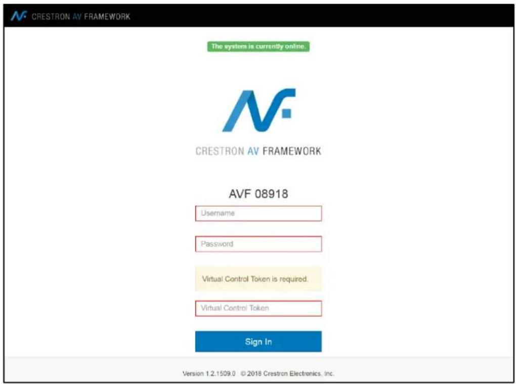 CRESTRON AV FRAMEWORK The system is currently online. CRESTRON AV FRAMEWORK AVF 08918 Username Password Virtual Control Token is required. Virtual Control Token Sign In Version 1.2.1509.0 © 2018 Crestron Electronics, Inc.