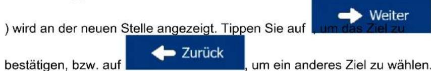 ) wird an der neuen Stelle angezeigt. Tippen Sie auf um das Ziel zu bestätigen, bzw. auf Zurück, um ein anderes Ziel zu wählen.